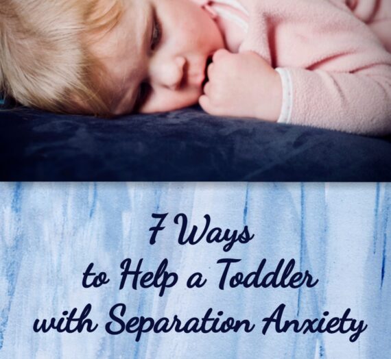 7 Tips to Help a Toddler with Separation Anxiety